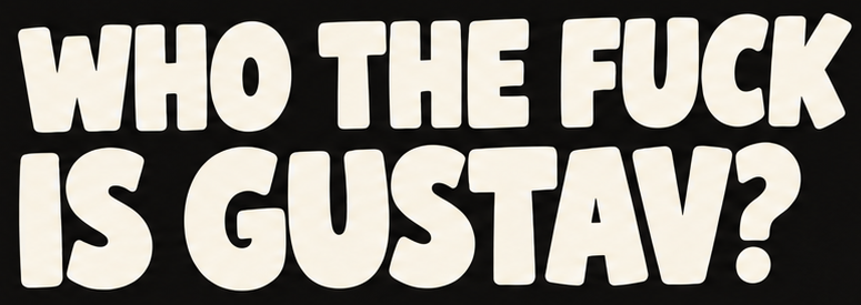 Who the fuck is Gustav?